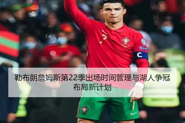 勒布朗詹姆斯第22季出场时间管理与湖人争冠布局新计划