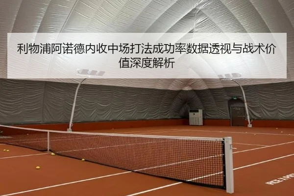 利物浦阿诺德内收中场打法成功率数据透视与战术价值深度解析
